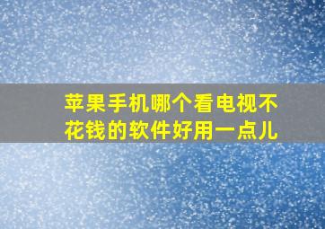 苹果手机哪个看电视不花钱的软件好用一点儿