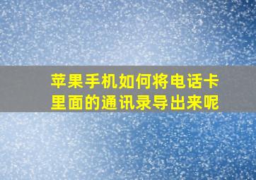 苹果手机如何将电话卡里面的通讯录导出来呢