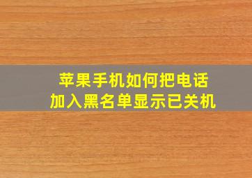 苹果手机如何把电话加入黑名单显示已关机