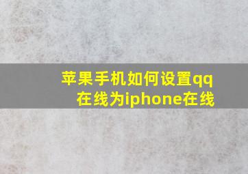 苹果手机如何设置qq在线为iphone在线