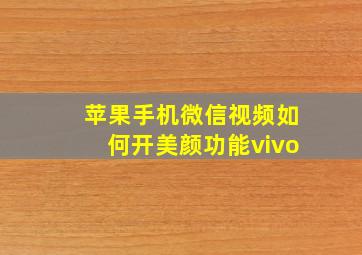 苹果手机微信视频如何开美颜功能vivo