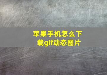 苹果手机怎么下载gif动态图片