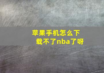 苹果手机怎么下载不了nba了呀