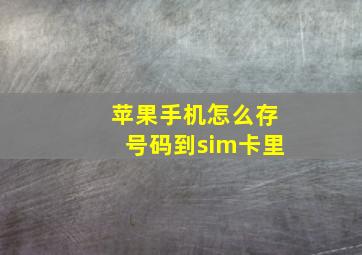 苹果手机怎么存号码到sim卡里