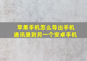 苹果手机怎么导出手机通讯录到另一个安卓手机