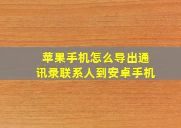 苹果手机怎么导出通讯录联系人到安卓手机