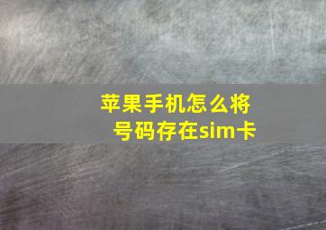 苹果手机怎么将号码存在sim卡