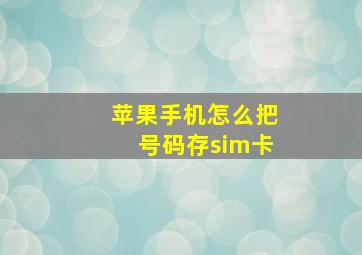 苹果手机怎么把号码存sim卡