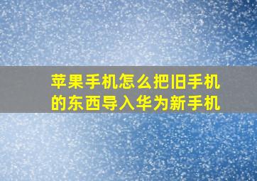 苹果手机怎么把旧手机的东西导入华为新手机