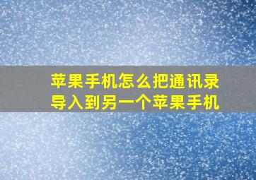 苹果手机怎么把通讯录导入到另一个苹果手机