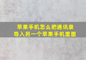 苹果手机怎么把通讯录导入另一个苹果手机里面