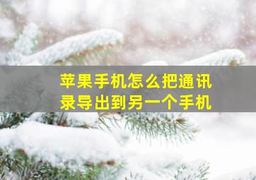 苹果手机怎么把通讯录导出到另一个手机