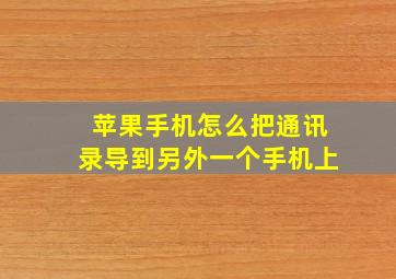 苹果手机怎么把通讯录导到另外一个手机上