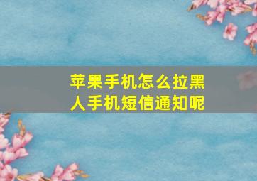 苹果手机怎么拉黑人手机短信通知呢