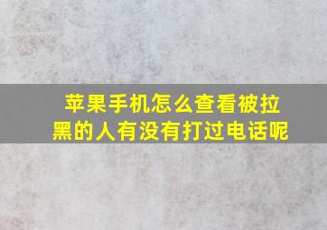 苹果手机怎么查看被拉黑的人有没有打过电话呢