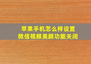 苹果手机怎么样设置微信视频美颜功能关闭