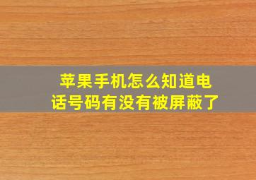 苹果手机怎么知道电话号码有没有被屏蔽了