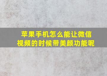 苹果手机怎么能让微信视频的时候带美颜功能呢