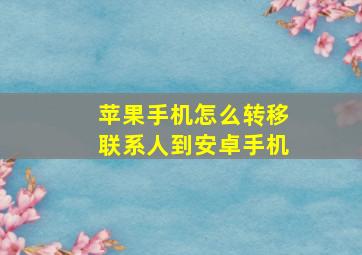 苹果手机怎么转移联系人到安卓手机