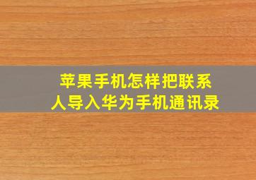 苹果手机怎样把联系人导入华为手机通讯录