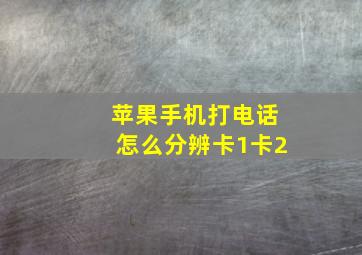 苹果手机打电话怎么分辨卡1卡2