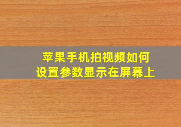 苹果手机拍视频如何设置参数显示在屏幕上