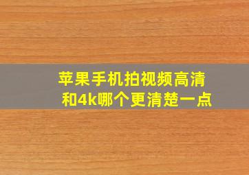 苹果手机拍视频高清和4k哪个更清楚一点