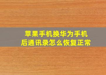 苹果手机换华为手机后通讯录怎么恢复正常