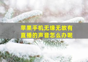 苹果手机无缘无故有直播的声音怎么办呢