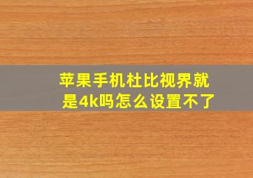 苹果手机杜比视界就是4k吗怎么设置不了