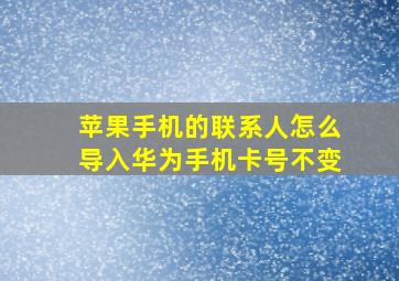 苹果手机的联系人怎么导入华为手机卡号不变