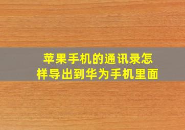 苹果手机的通讯录怎样导出到华为手机里面