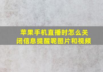 苹果手机直播时怎么关闭信息提醒呢图片和视频