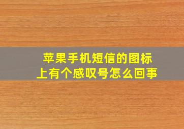 苹果手机短信的图标上有个感叹号怎么回事