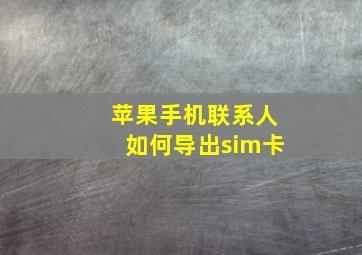 苹果手机联系人如何导出sim卡