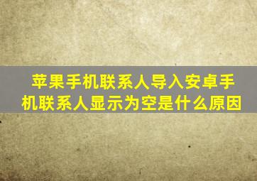 苹果手机联系人导入安卓手机联系人显示为空是什么原因