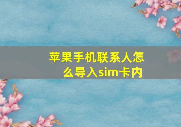 苹果手机联系人怎么导入sim卡内