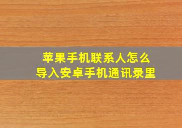 苹果手机联系人怎么导入安卓手机通讯录里