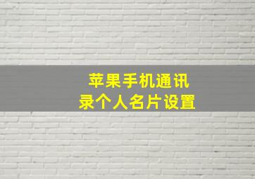 苹果手机通讯录个人名片设置