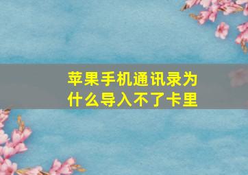 苹果手机通讯录为什么导入不了卡里