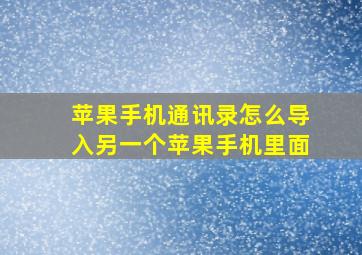 苹果手机通讯录怎么导入另一个苹果手机里面