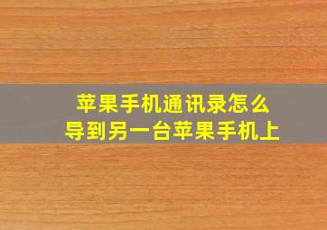 苹果手机通讯录怎么导到另一台苹果手机上