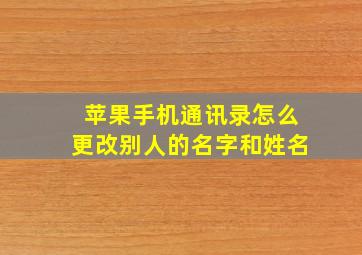 苹果手机通讯录怎么更改别人的名字和姓名