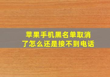 苹果手机黑名单取消了怎么还是接不到电话