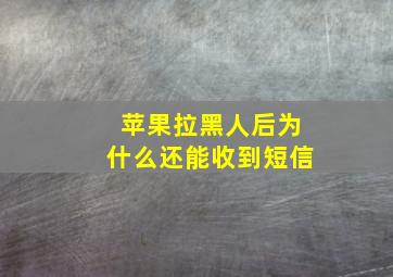 苹果拉黑人后为什么还能收到短信