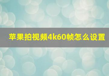 苹果拍视频4k60帧怎么设置