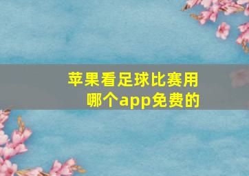 苹果看足球比赛用哪个app免费的