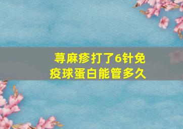 荨麻疹打了6针免疫球蛋白能管多久