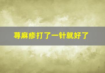 荨麻疹打了一针就好了