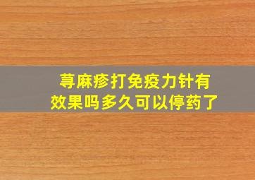 荨麻疹打免疫力针有效果吗多久可以停药了